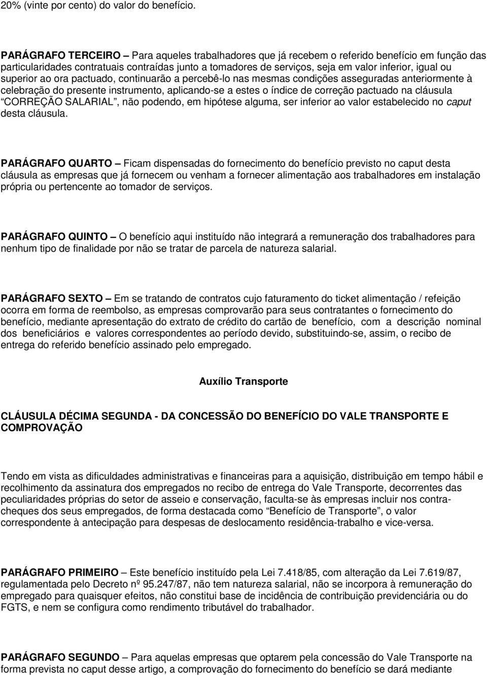 superior ao ora pactuado, continuarão a percebê-lo nas mesmas condições asseguradas anteriormente à celebração do presente instrumento, aplicando-se a estes o índice de correção pactuado na cláusula