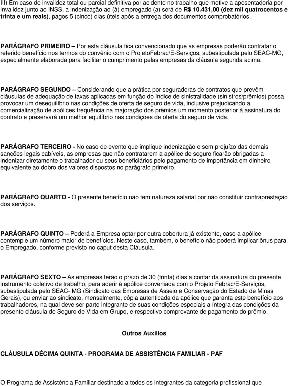 PARÁGRAFO PRIMEIRO Por esta cláusula fica convencionado que as empresas poderão contratar o referido benefício nos termos do convênio com o ProjetoFebrac/E-Serviços, subestipulada pelo SEAC-MG,