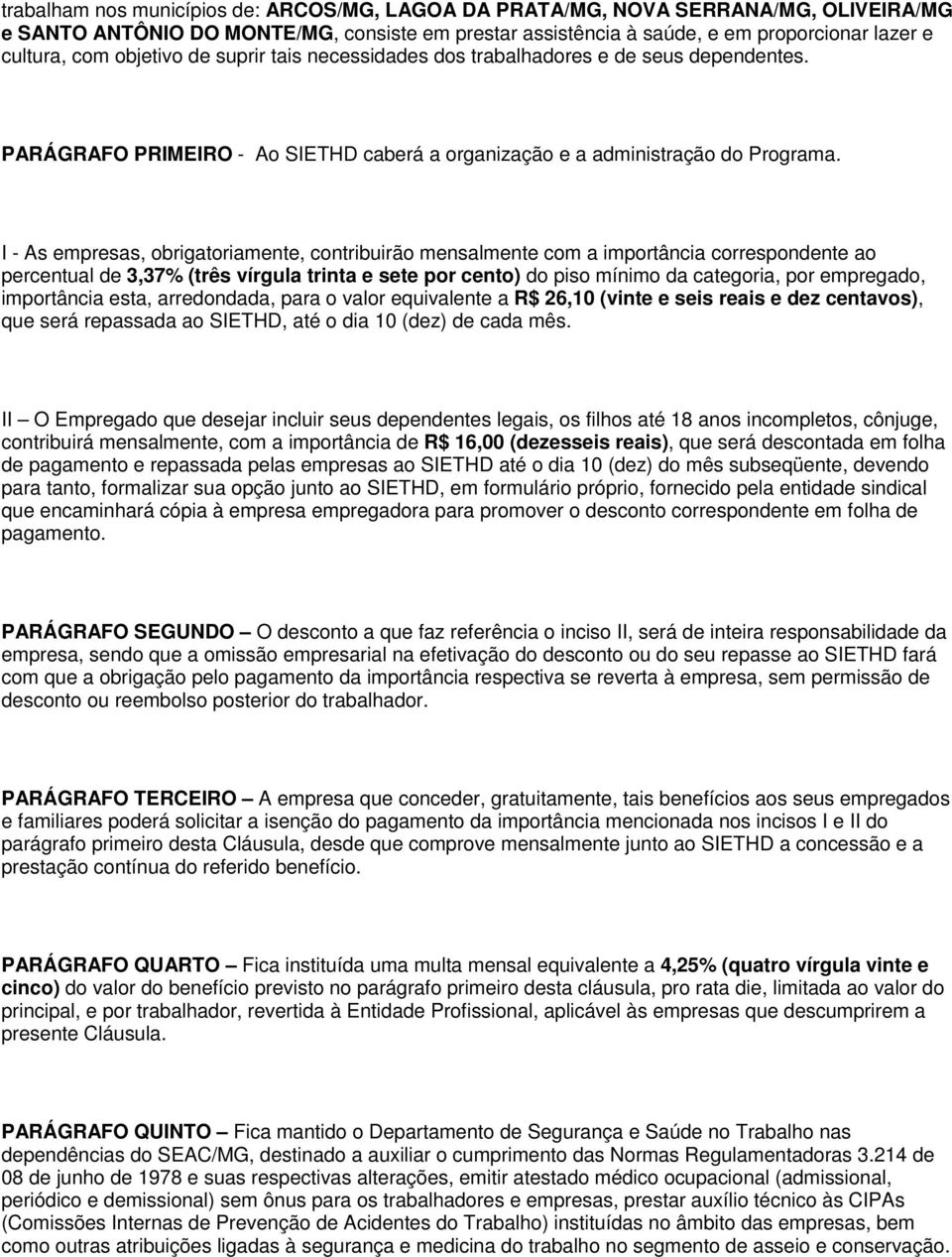 I - As empresas, obrigatoriamente, contribuirão mensalmente com a importância correspondente ao percentual de 3,37% (três vírgula trinta e sete por cento) do piso mínimo da categoria, por empregado,