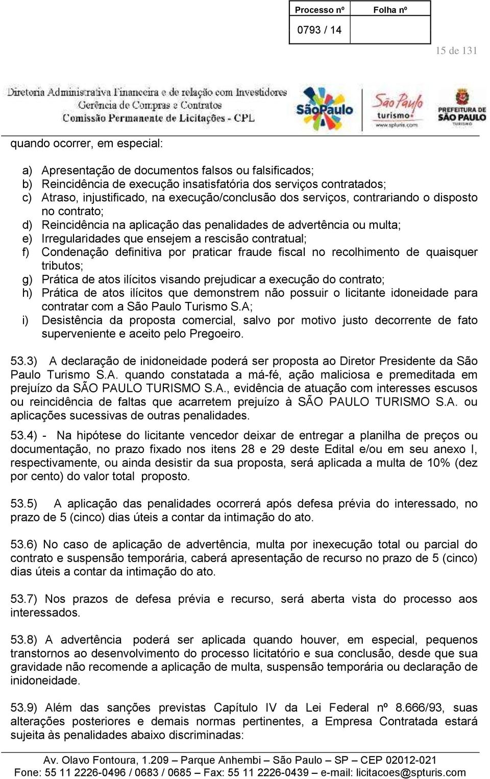 Condenação definitiva por praticar fraude fiscal no recolhimento de quaisquer tributos; g) Prática de atos ilícitos visando prejudicar a execução do contrato; h) Prática de atos ilícitos que