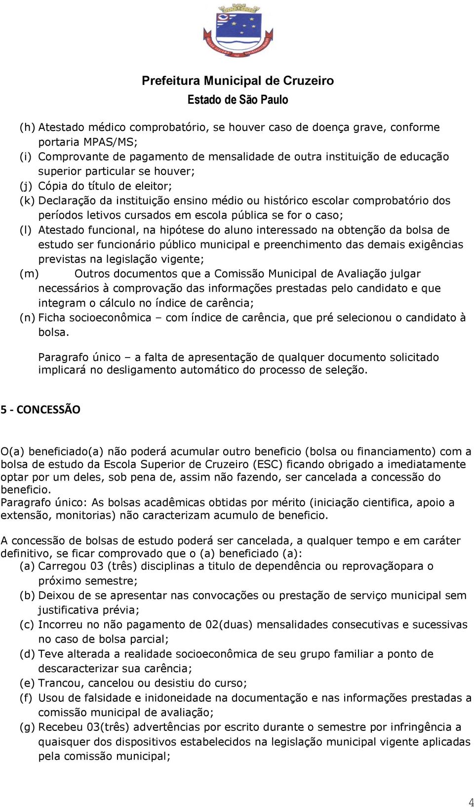 funcional, na hipótese do aluno interessado na obtenção da bolsa de estudo ser funcionário público municipal e preenchimento das demais exigências previstas na legislação vigente; (m) Outros