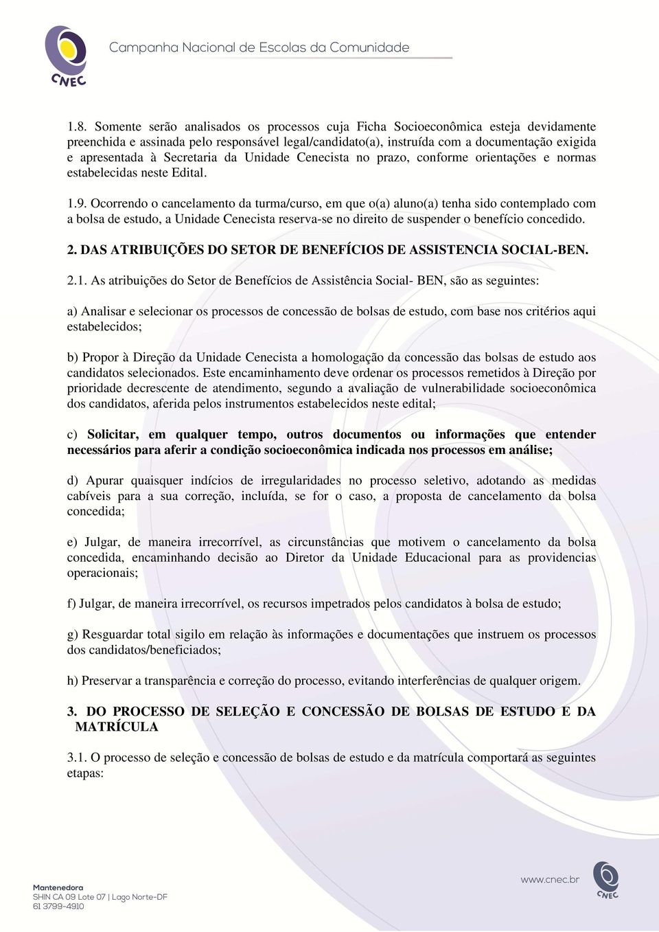 Ocorrendo o cancelamento da turma/curso, em que o(a) aluno(a) tenha sido contemplado com a bolsa de estudo, a Unidade Cenecista reserva-se no direito de suspender o benefício concedido. 2.