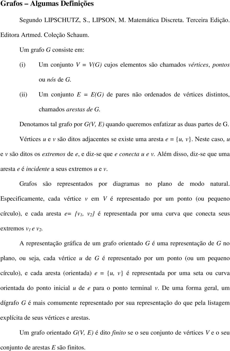 (ii) Um conjunto E = E(G) de pares não ordenados de vértices distintos, chamados arestas de G. Denotamos tal grafo por G(V, E) quando queremos enfatizar as duas partes de G.