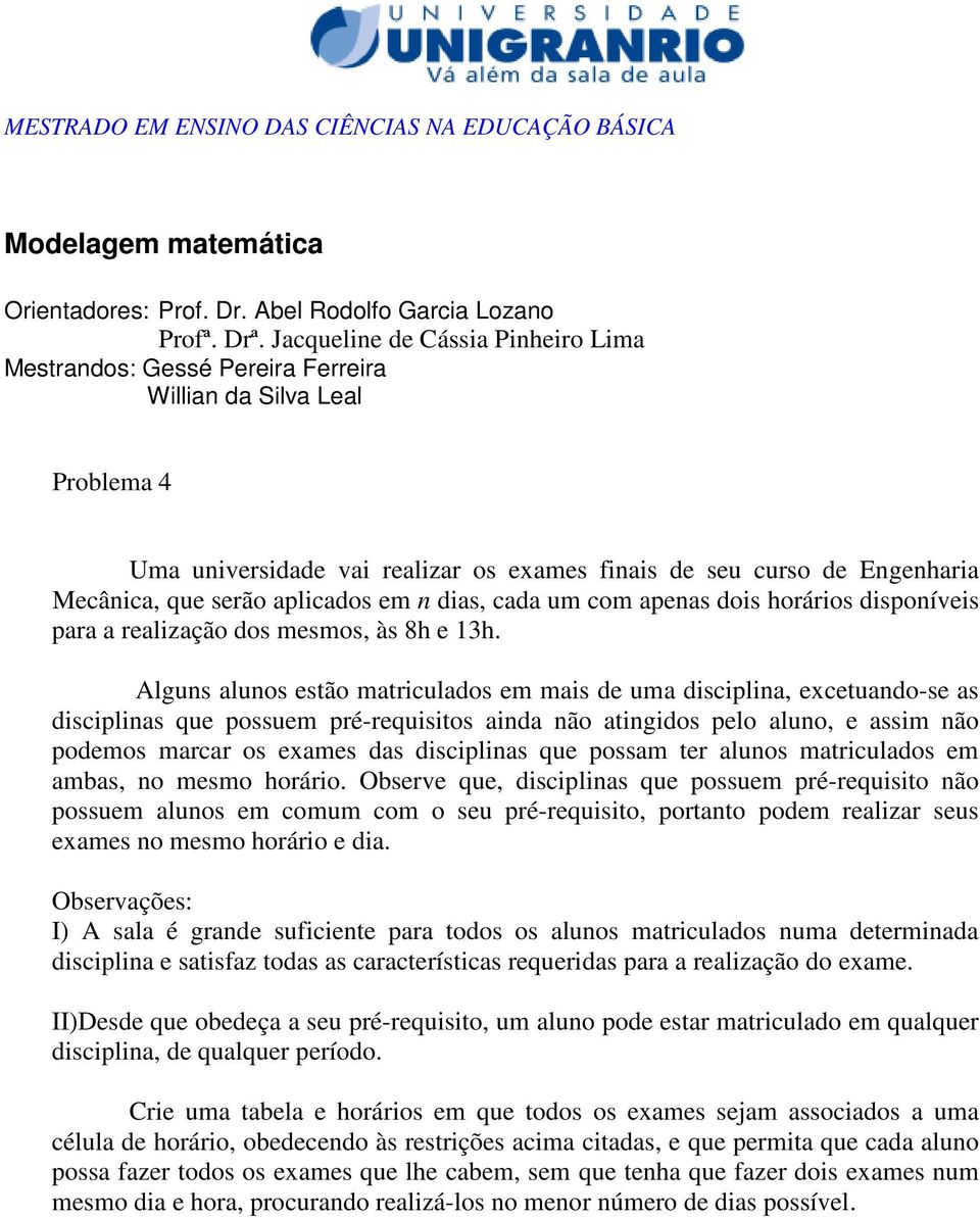 aplicados em n dias, cada um com apenas dois horários disponíveis para a realização dos mesmos, às 8h e 13h.