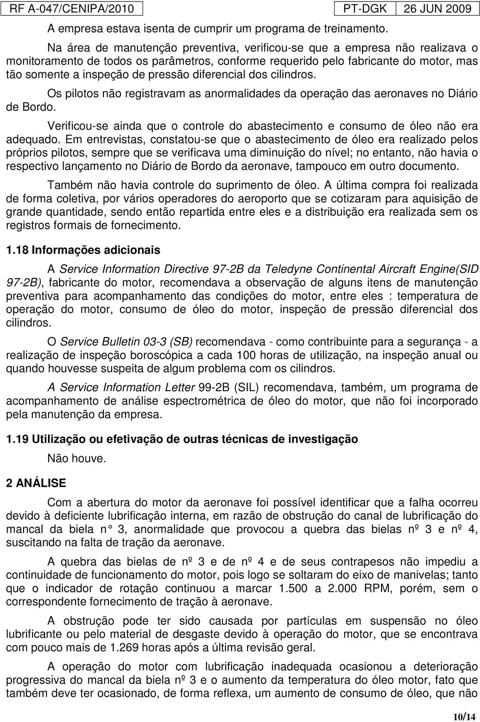 diferencial dos cilindros. Os pilotos não registravam as anormalidades da operação das aeronaves no Diário de Bordo.