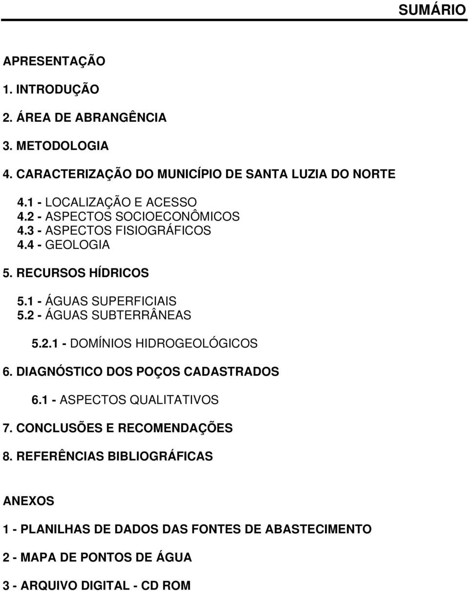 1 - ÁGUAS SUPERFICIAIS 5.2 - ÁGUAS SUBTERRÂNEAS 5.2.1 - DOMÍNIOS HIDROGEOLÓGICOS 6. DIAGNÓSTICO DOS POÇOS CADASTRADOS 6.