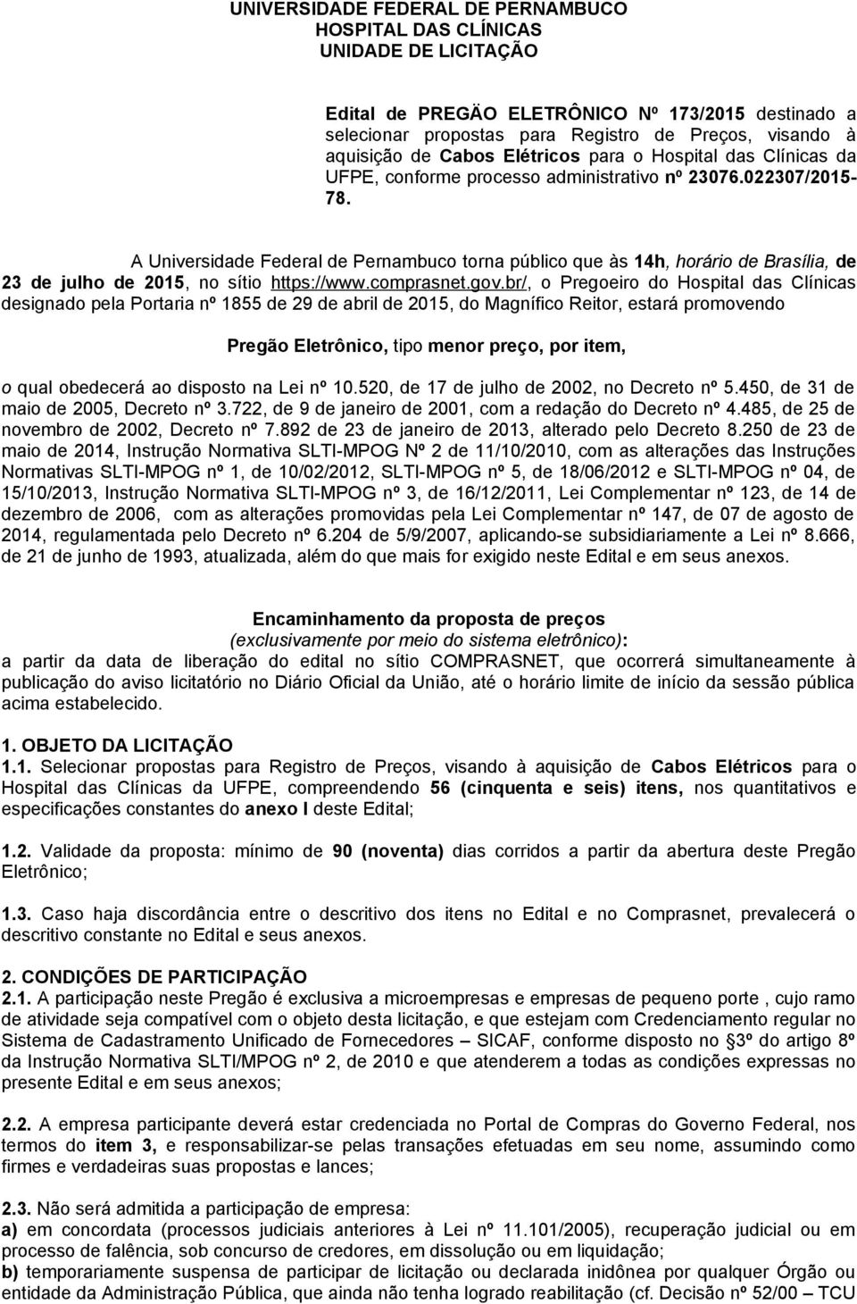 A Universidade Federal de Pernambuco torna público que às 14h, horário de Brasília, de 23 de julho de 2015, no sítio https://www.comprasnet.gov.