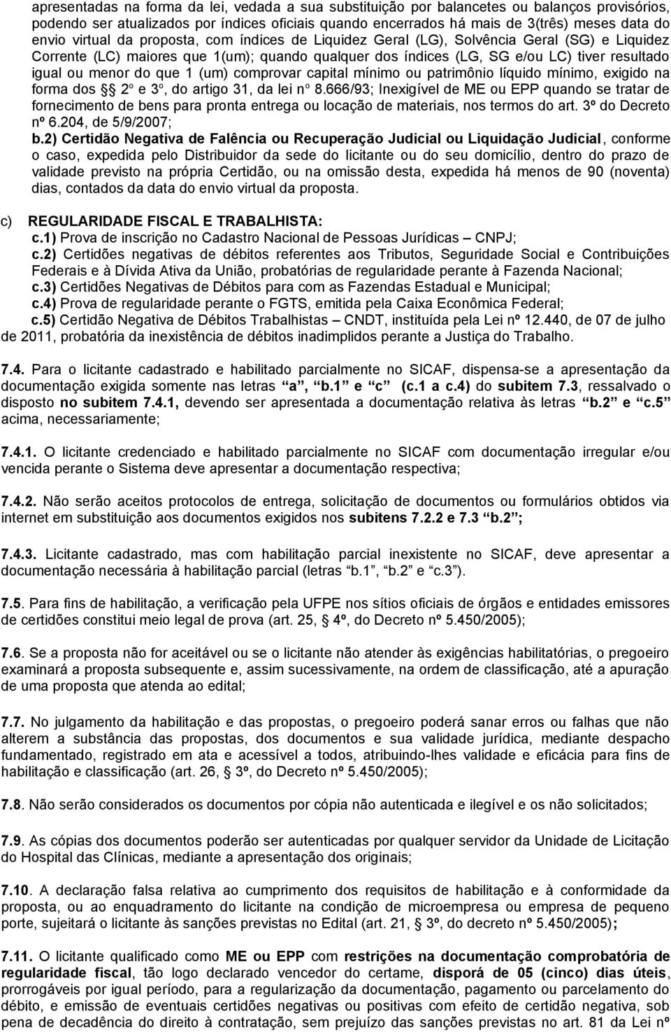 do que 1 (um) comprovar capital mínimo ou patrimônio líquido mínimo, exigido na forma dos 2 o e 3 o, do artigo 31, da lei n o 8.