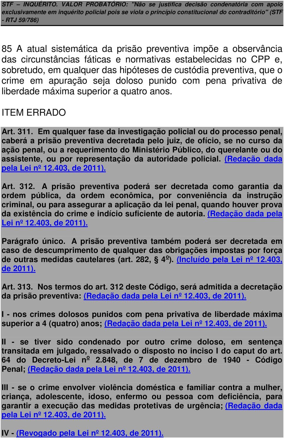 sistemática da prisão preventiva impõe a observância das circunstâncias fáticas e normativas estabelecidas no CPP e, sobretudo, em qualquer das hipóteses de custódia preventiva, que o crime em