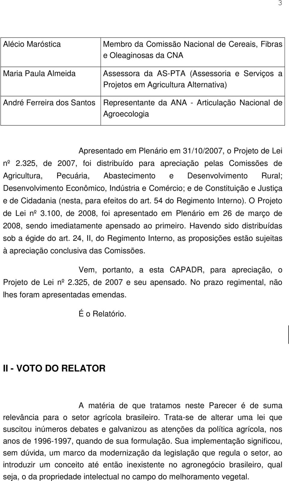 325, de 2007, foi distribuído para apreciação pelas Comissões de Agricultura, Pecuária, Abastecimento e Desenvolvimento Rural; Desenvolvimento Econômico, Indústria e Comércio; e de Constituição e