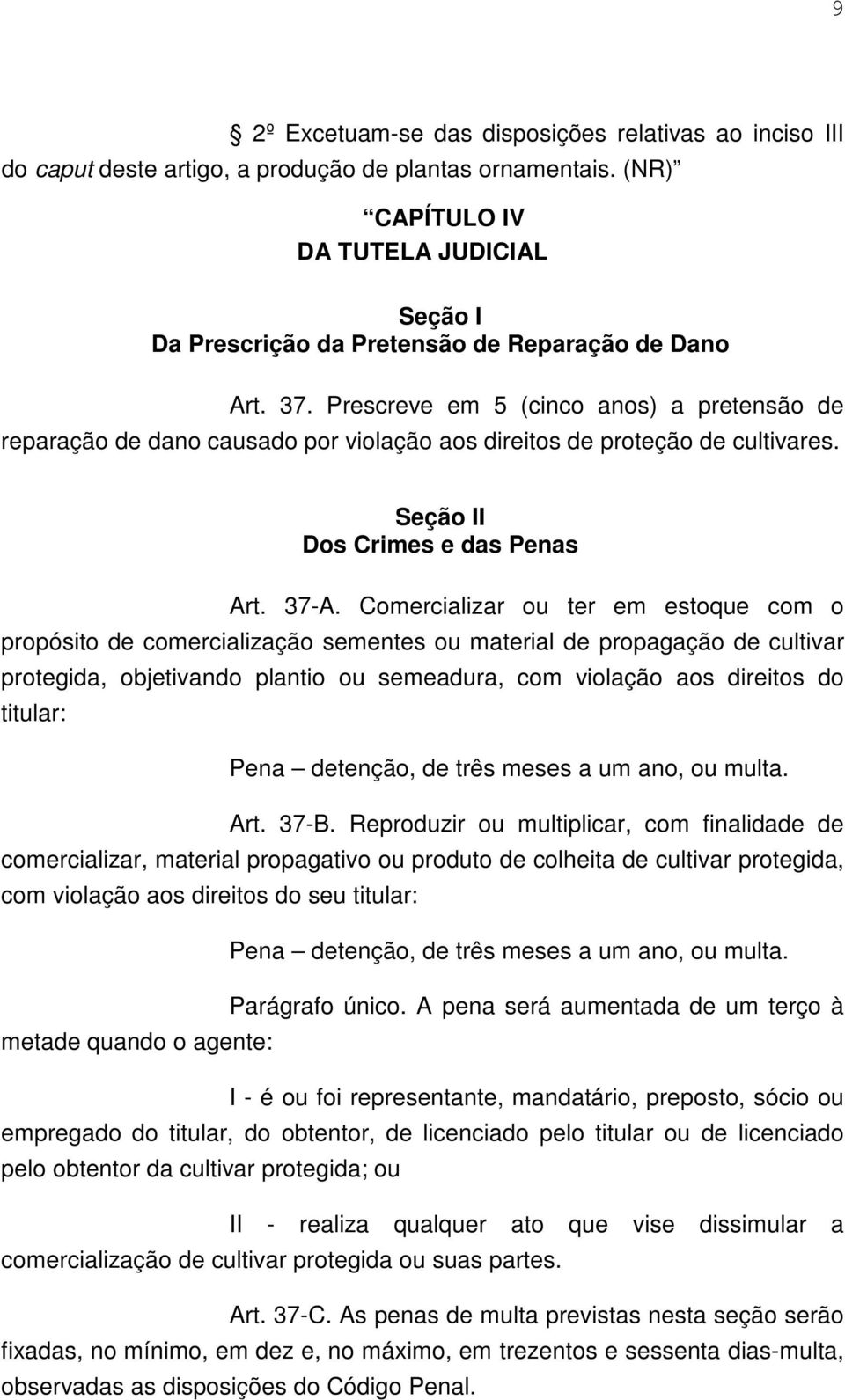 Prescreve em 5 (cinco anos) a pretensão de reparação de dano causado por violação aos direitos de proteção de cultivares. Seção II Dos Crimes e das Penas Art. 37-A.