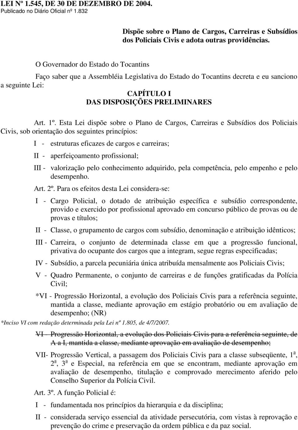 Esta Lei dispõe sobre o Plano de Cargos, Carreiras e Subsídios dos Policiais Civis, sob orientação dos seguintes princípios: I - estruturas eficazes de cargos e carreiras; II - aperfeiçoamento