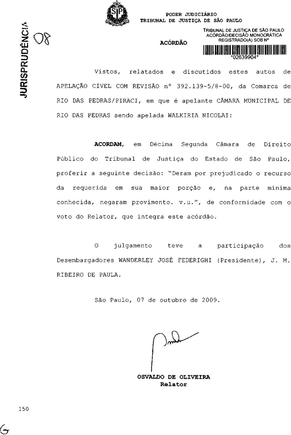 139-5/8-00, da Comarca de RIO DAS PEDRAS/PIRACI, em que é apelante CÂMARA MUNICIPAL DE RIO DAS PEDRAS sendo apelada WALKIRIA NICOLAI: ACORDAM, em Décima Segunda Câmara de Direito Público do Tribunal