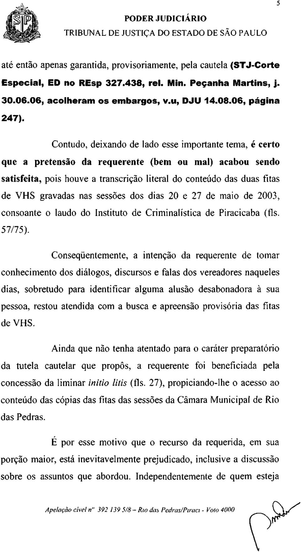 nas sessões dos dias 20 e 27 de maio de 2003, consoante o laudo do Instituto de Criminalística de Piracicaba (fls. 57/75).