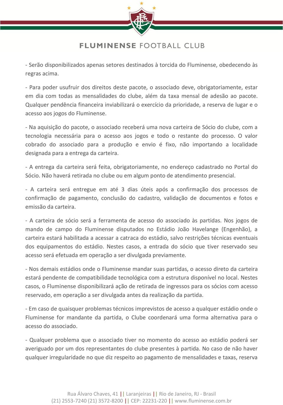 Qualquer pendência financeira inviabilizará o exercício da prioridade, a reserva de lugar e o acesso aos jogos do Fluminense.