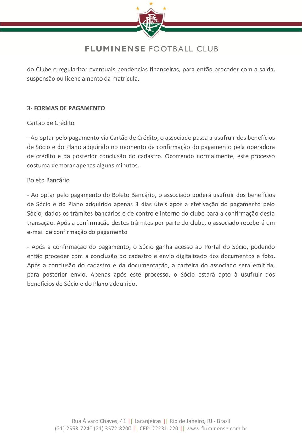 pagamento pela operadora de crédito e da posterior conclusão do cadastro. Ocorrendo normalmente, este processo costuma demorar apenas alguns minutos.