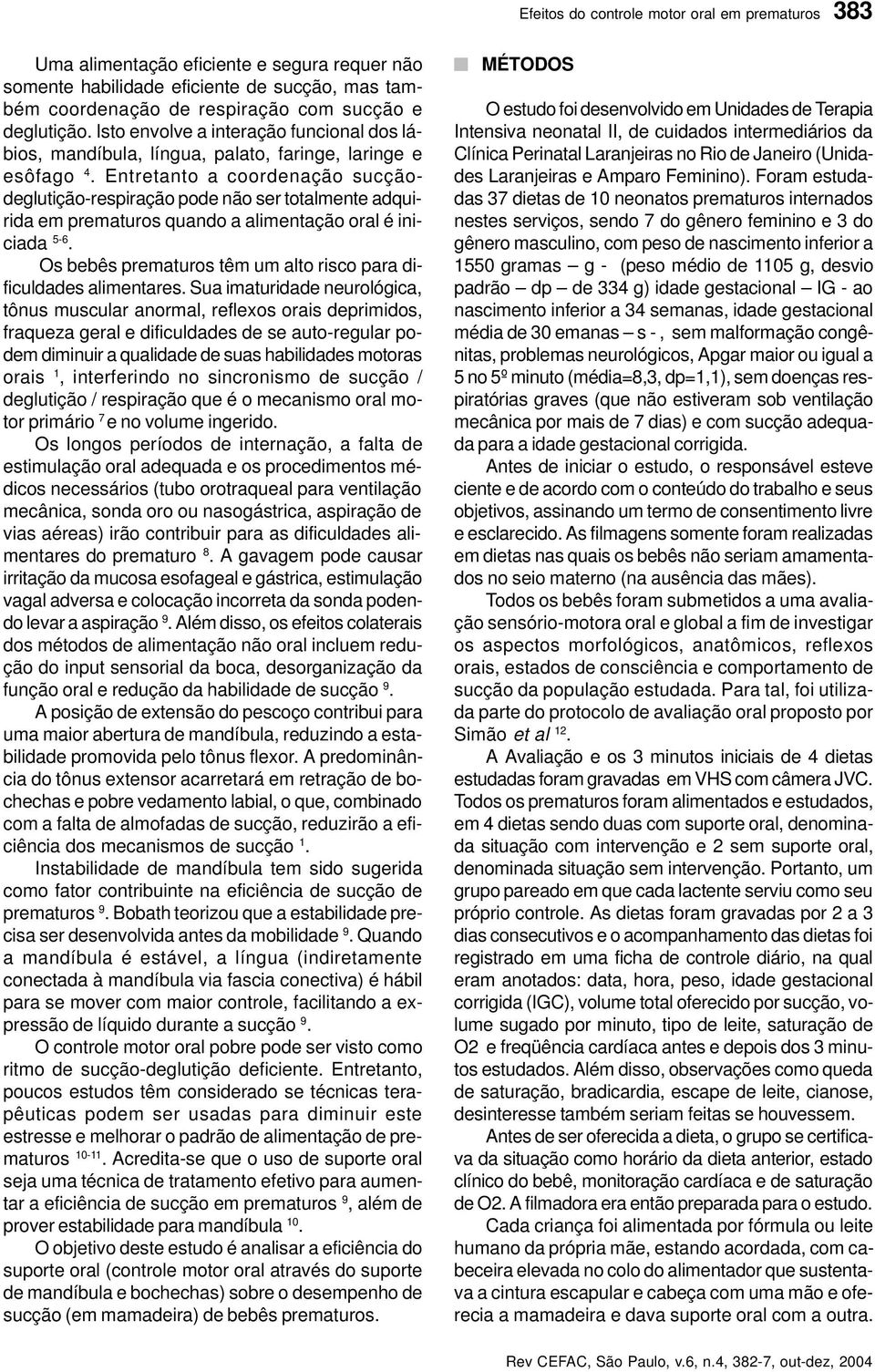 Entretanto a coordenação sucçãodeglutição-respiração pode não ser totalmente adquirida em prematuros quando a alimentação oral é iniciada 5-6.