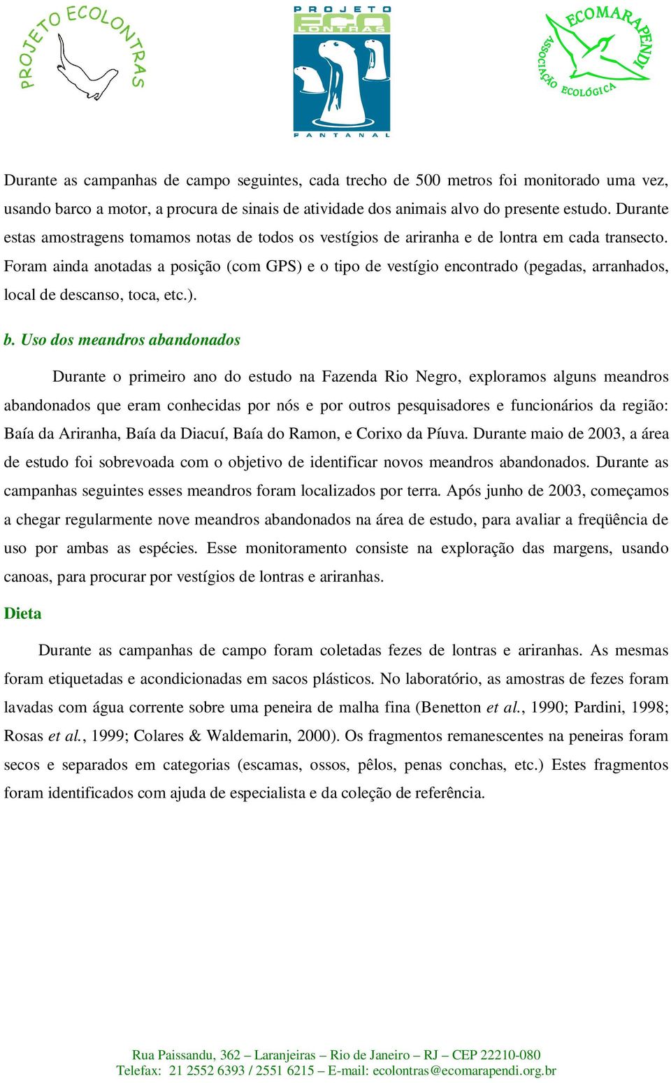 Foram ainda anotadas a posição (com GPS) e o tipo de vestígio encontrado (pegadas, arranhados, local de descanso, toca, etc.). b.