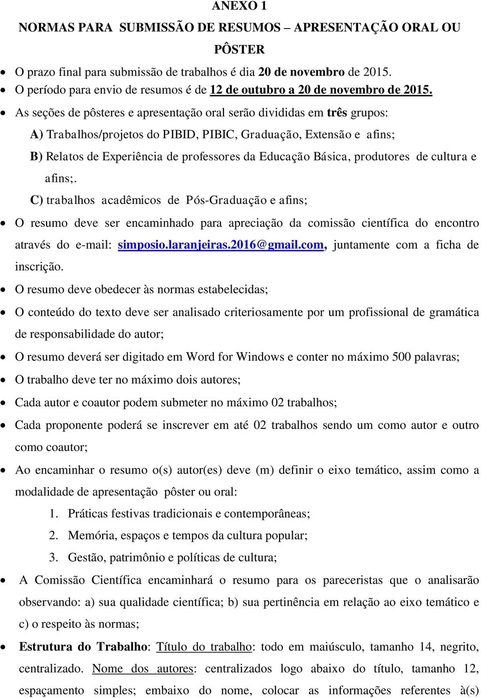 As seções de pôsteres e apresentação oral serão divididas em três grupos: A) Trabalhos/projetos do PIBID, PIBIC, Graduação, Extensão e afins; B) Relatos de Experiência de professores da Educação