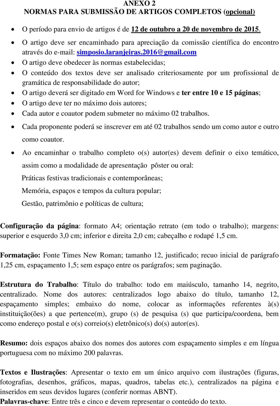 com O artigo deve obedecer às normas estabelecidas; O conteúdo dos textos deve ser analisado criteriosamente por um profissional de gramática de responsabilidade do autor; O artigo deverá ser