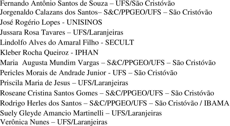 Cristóvão Pericles Morais de Andrade Junior - UFS São Cristóvão Priscila Maria de Jesus UFS/Laranjeiras Roseane Cristina Santos Gomes S&C/PPGEO/UFS