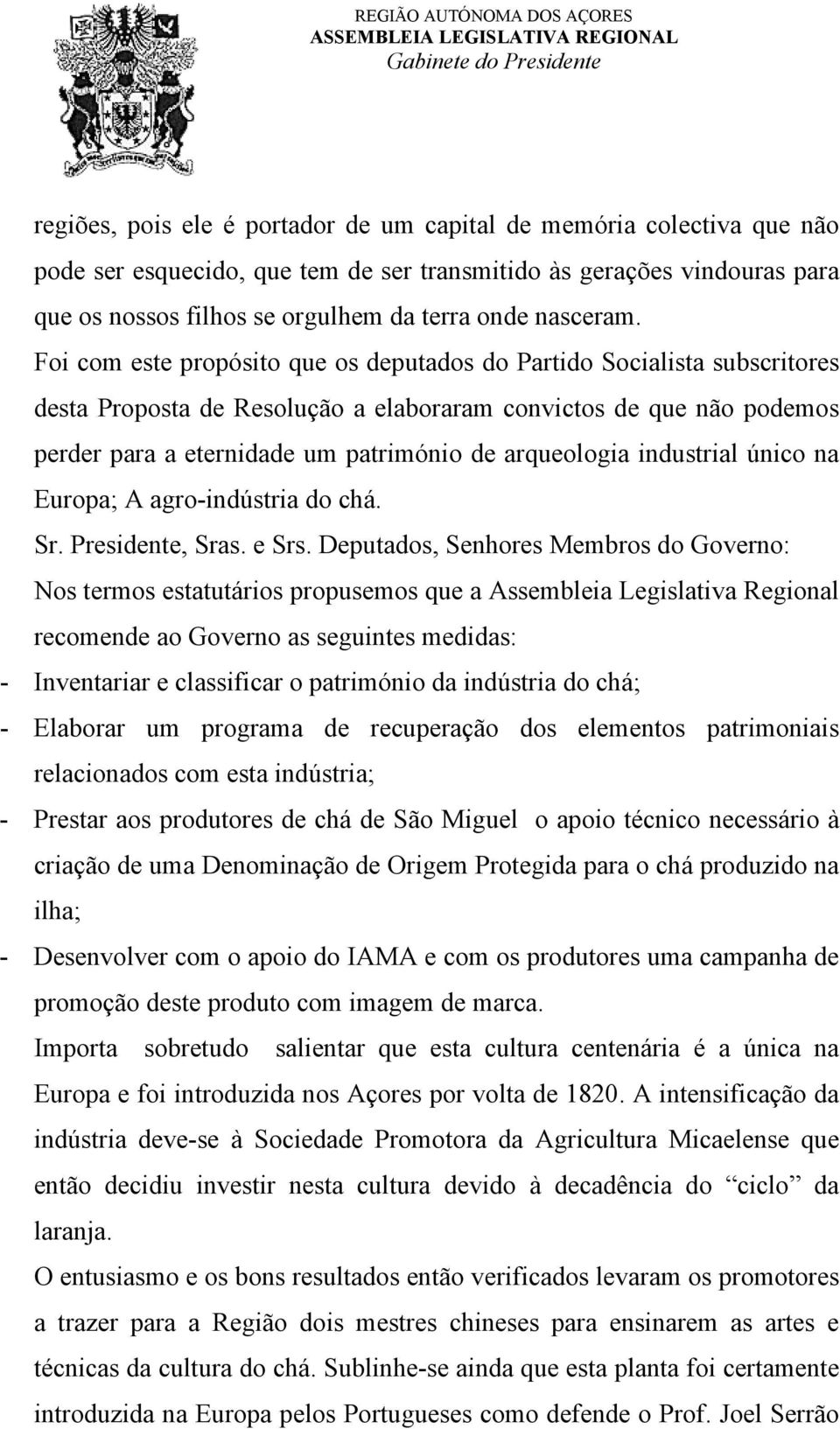 Foi com este propósito que os deputados do Partido Socialista subscritores desta Proposta de Resolução a elaboraram convictos de que não podemos perder para a eternidade um património de arqueologia