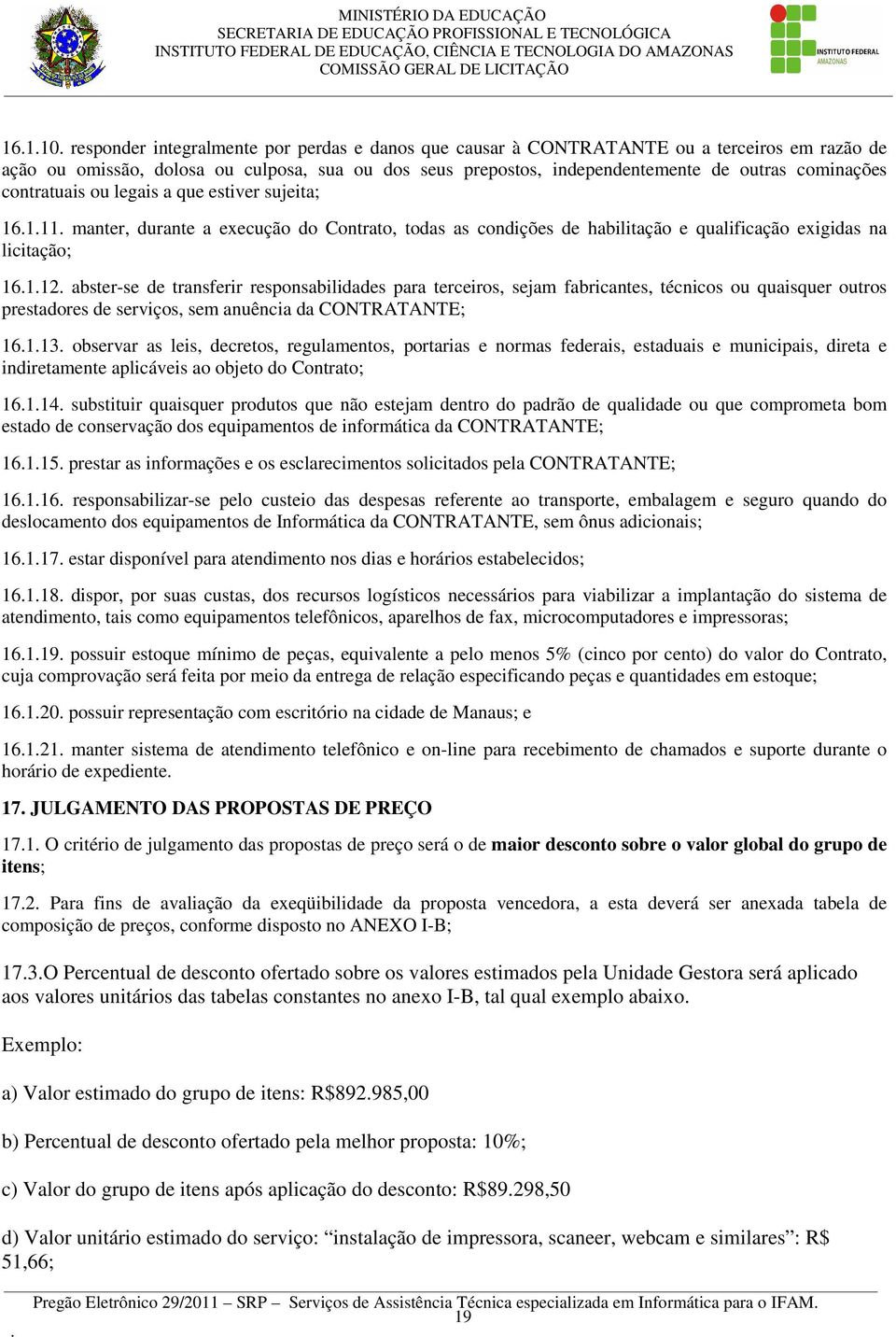 transferir responsabilidades para terceiros, sejam fabricantes, técnicos ou quaisquer outros prestadores de serviços, sem anuência da CONTRATANTE; 16113 observar as leis, decretos, regulamentos,