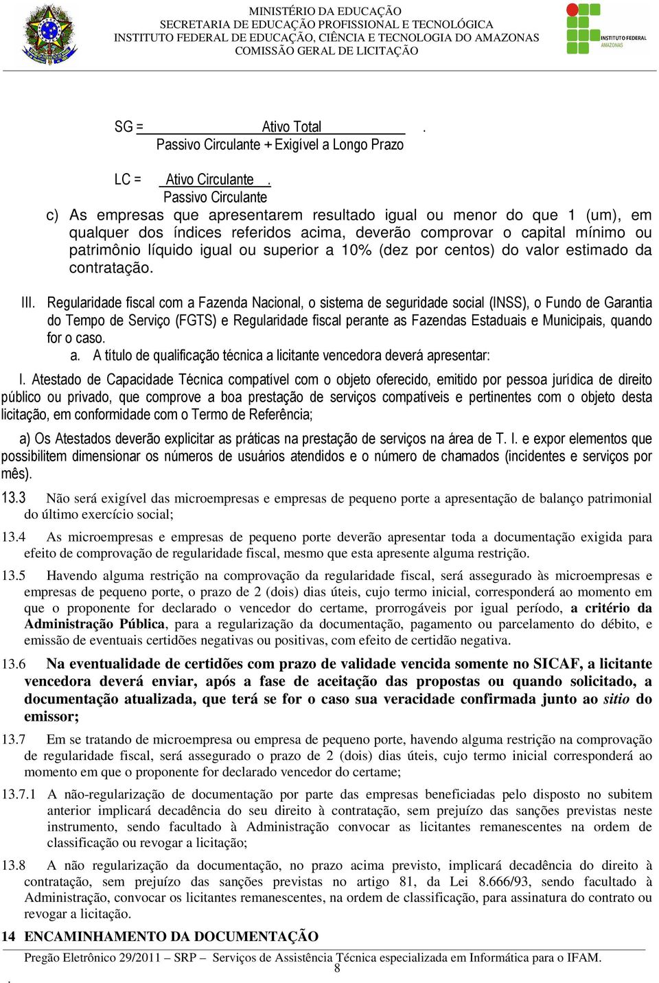 sistema de seguridade social (INSS), o Fundo de Garantia do Tempo de Serviço (FGTS) e Regularidade fiscal perante as Fazendas Estaduais e Municipais, quando for o caso a A título de qualificação