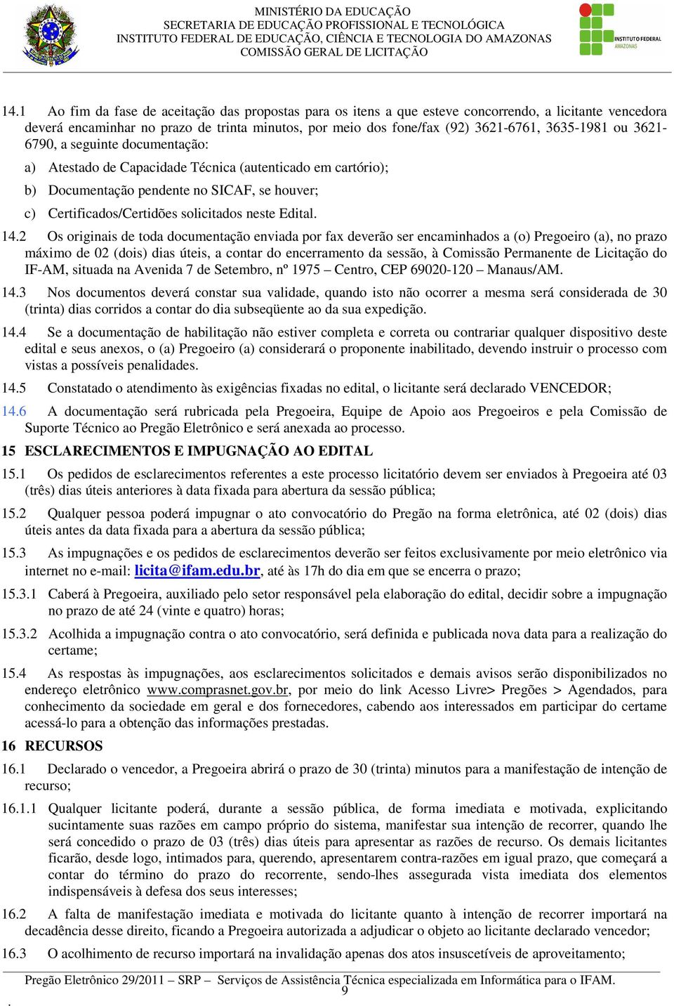 Edital 142 Os originais de toda documentação enviada por fax deverão ser encaminhados a (o) Pregoeiro (a), no prazo máximo de 02 (dois) dias úteis, a contar do encerramento da sessão, à Comissão