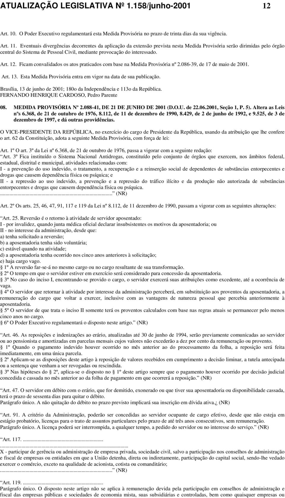 12. Ficam convalidados os atos praticados com base na Medida Provisória nº 2.086-39, de 17 de maio de 2001. Art. 13. Esta Medida Provisória entra em vigor na data de sua publicação.