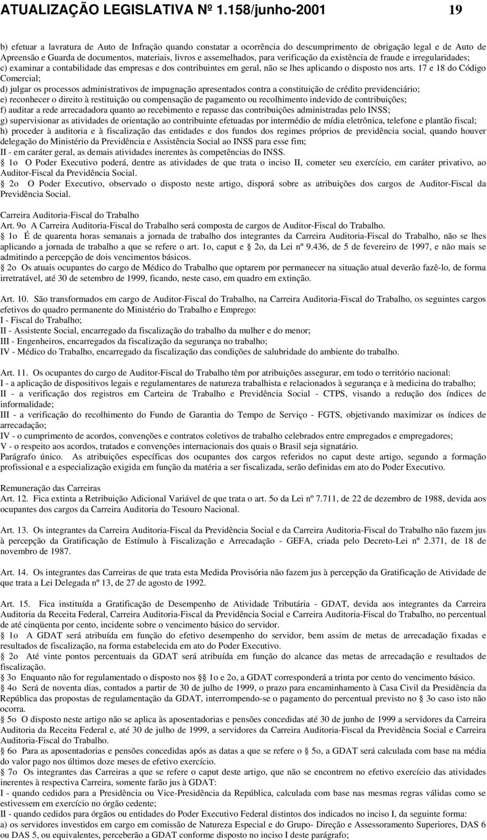 assemelhados, para verificação da existência de fraude e irregularidades; c) examinar a contabilidade das empresas e dos contribuintes em geral, não se lhes aplicando o disposto nos arts.