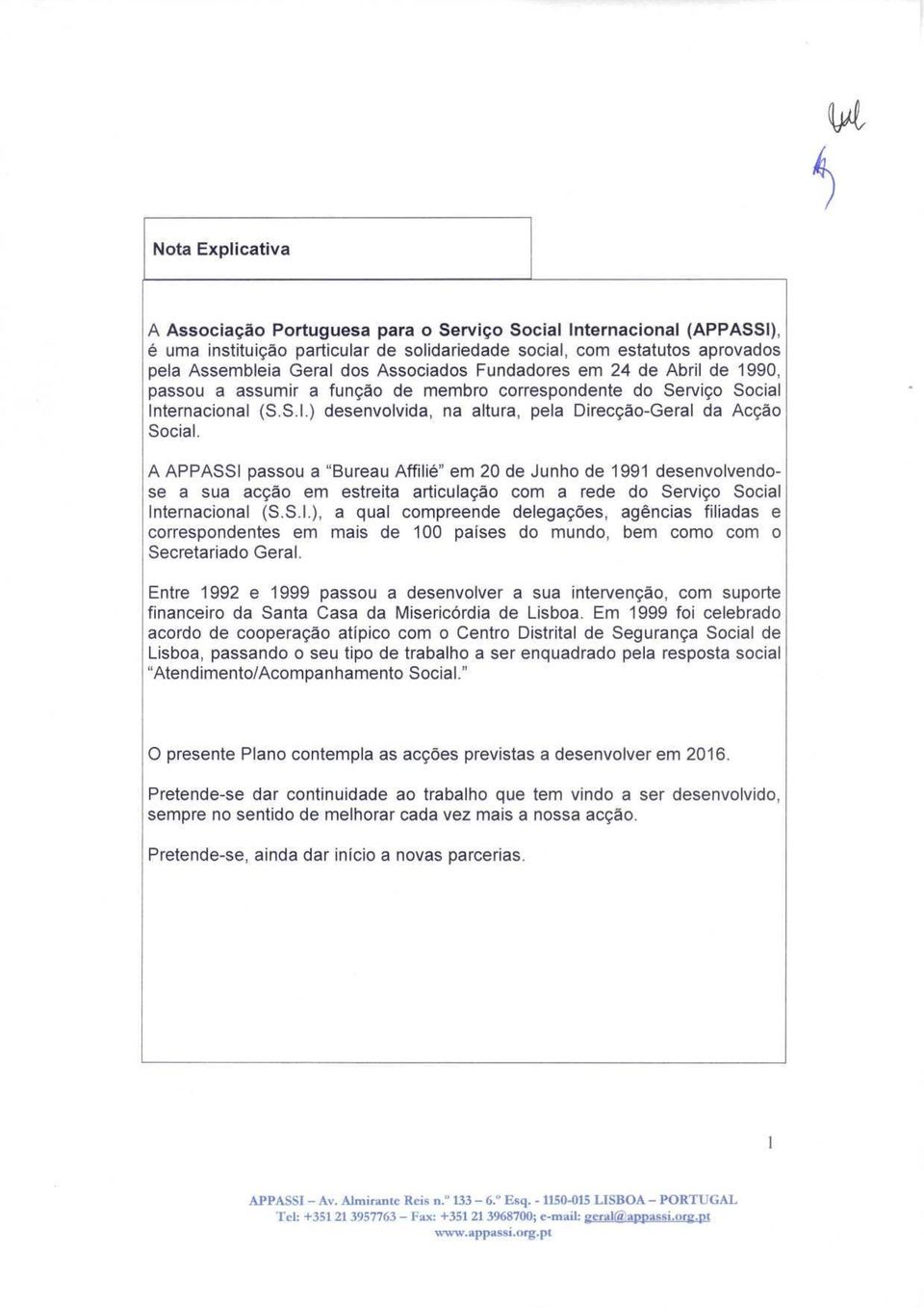 A APPASSI passou a "Bureau Affilié" em 20 de Junho de 1991 desenvolvendose a sua acção em estreita articulação com a rede do Serviço Social Internacional (S.S.l.), a qual compreende delegações, agências filiadas e correspondentes em mais de 100 países do mundo, bem como com o Secretariado Geral.