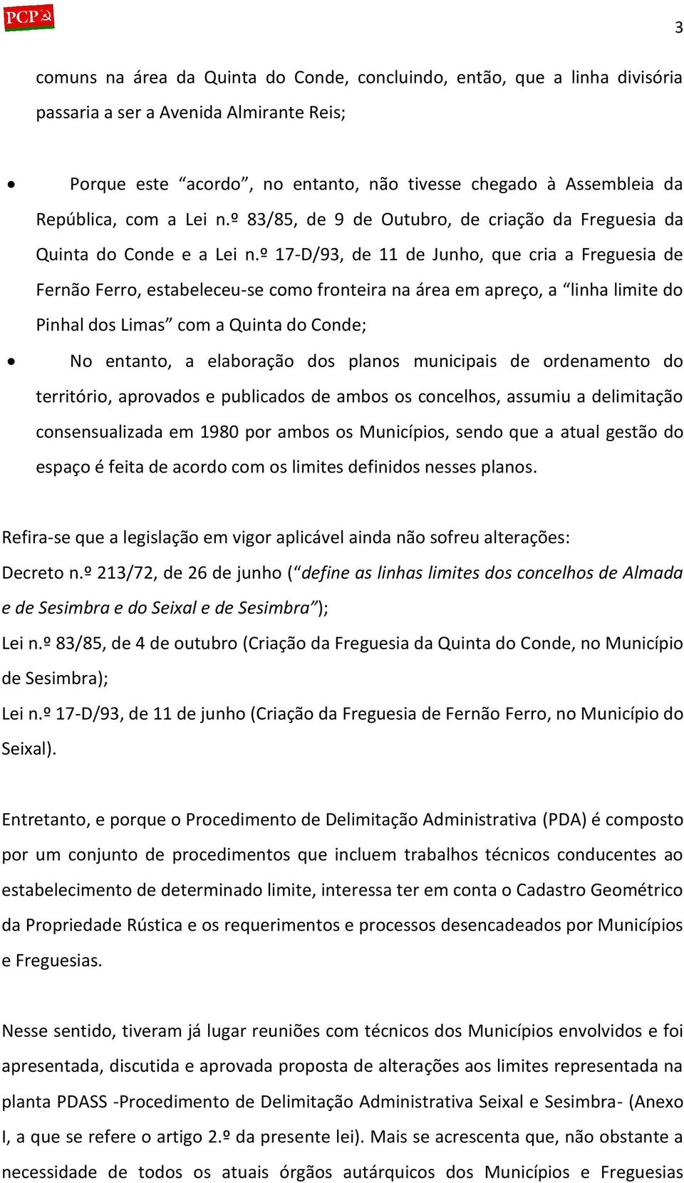 º 17-D/93, de 11 de Junho, que cria a Freguesia de Fernão Ferro, estabeleceu-se como fronteira na área em apreço, a linha limite do Pinhal dos Limas com a Quinta do Conde; No entanto, a elaboração