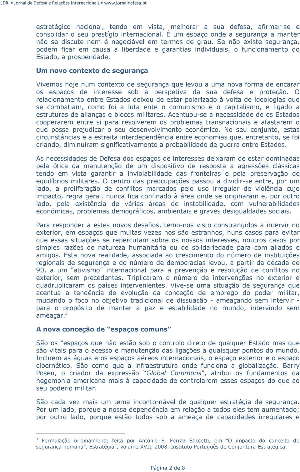 Se não existe segurança, podem ficar em causa a liberdade e garantias individuais, o funcionamento do Estado, a prosperidade.