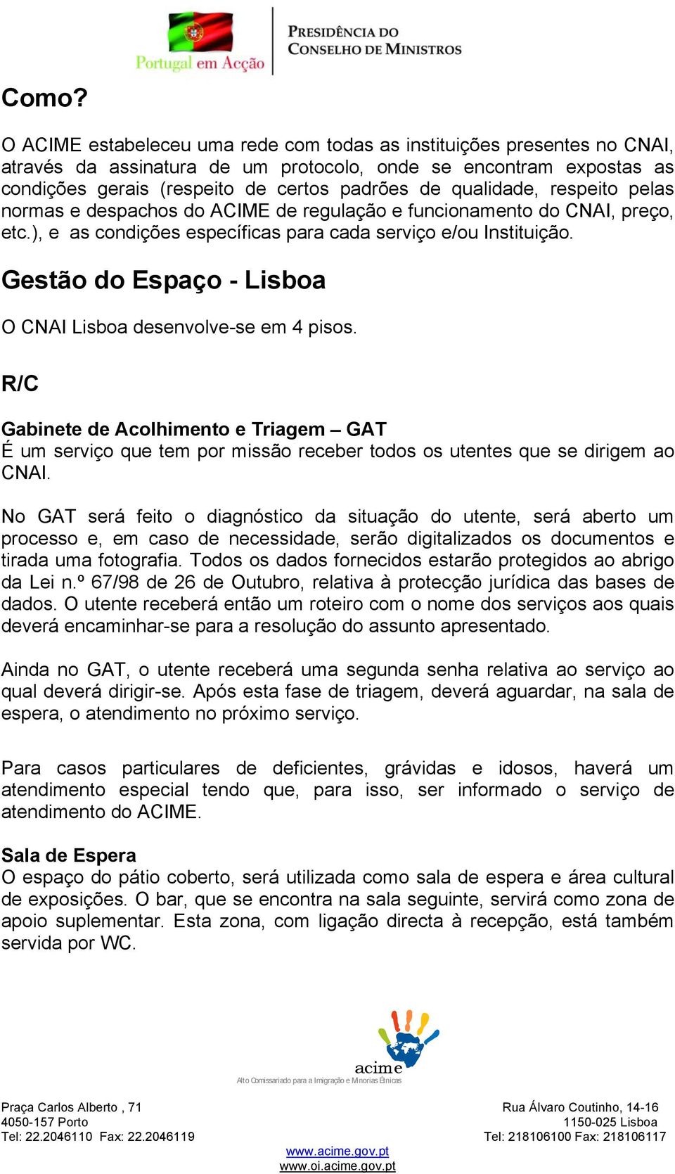 Gestão do Espaço - Lisboa O CNAI Lisboa desenvolve-se em 4 pisos. R/C Gabinete de Acolhimento e Triagem GAT É um serviço que tem por missão receber todos os utentes que se dirigem ao CNAI.