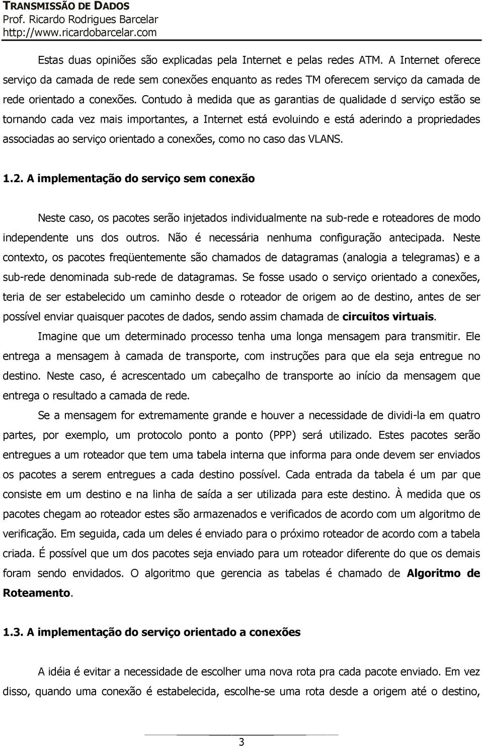 Contudo à medida que as garantias de qualidade d serviço estão se tornando cada vez mais importantes, a Internet está evoluindo e está aderindo a propriedades associadas ao serviço orientado a