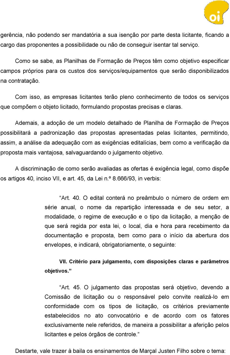 Com isso, as empresas licitantes terão pleno conhecimento de todos os serviços que compõem o objeto licitado, formulando propostas precisas e claras.