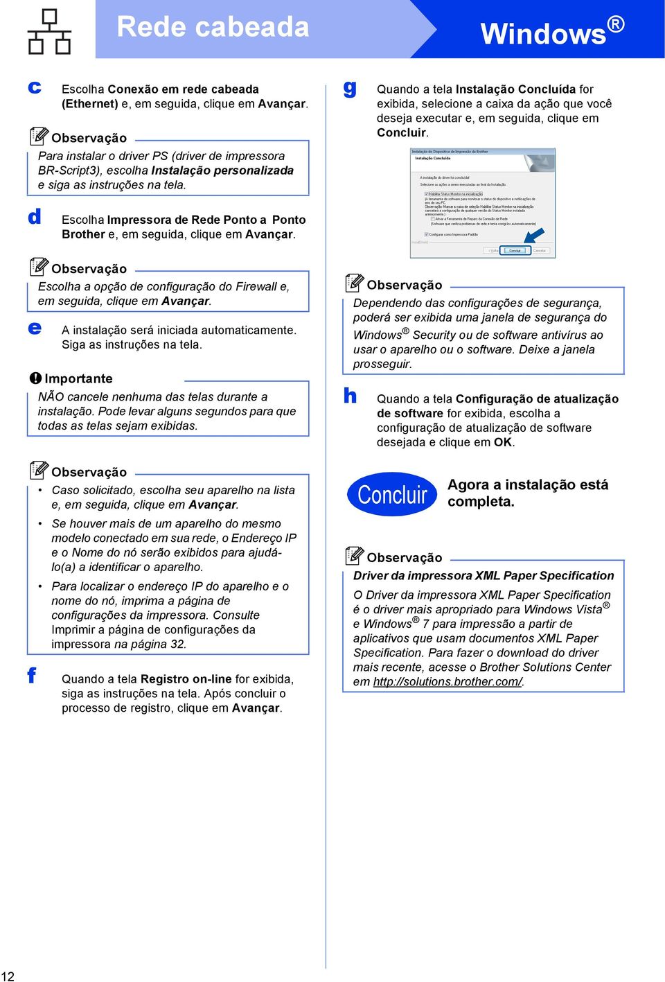 e f Esolh opção de onfigurção do Firewll e, em seguid, lique em Avnçr. A instlção será iniid utomtimente. Sig s instruções n tel. Importnte NÃO nele nenhum ds tels durnte instlção.