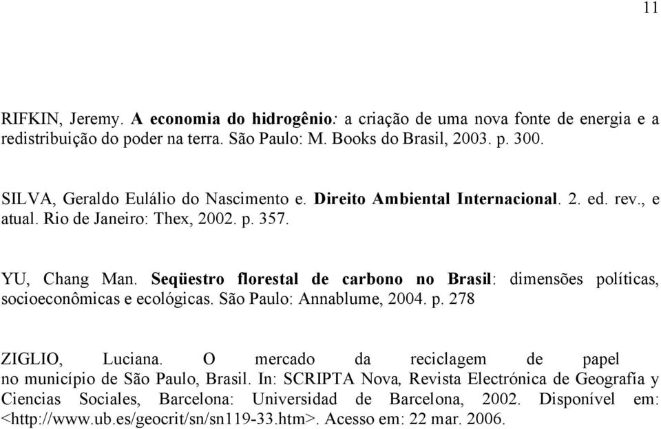 Seqüestro florestal de carbono no Brasil: dimensões políticas, socioeconômicas e ecológicas. São Paulo: Annablume, 2004. p. 278 ZIGLIO, Luciana.