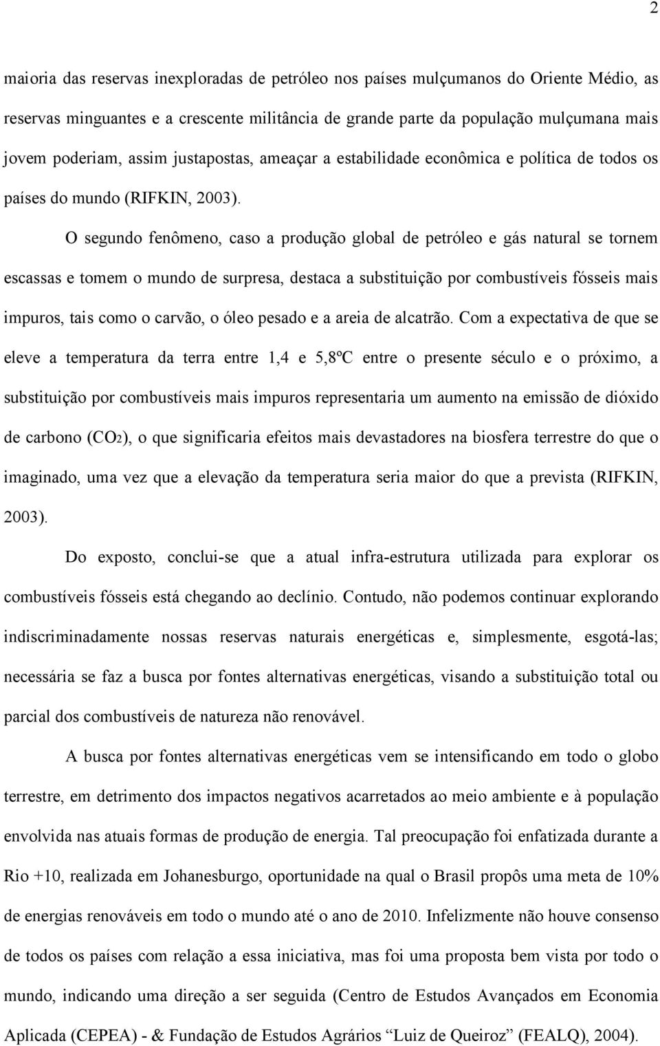 O segundo fenômeno, caso a produção global de petróleo e gás natural se tornem escassas e tomem o mundo de surpresa, destaca a substituição por combustíveis fósseis mais impuros, tais como o carvão,