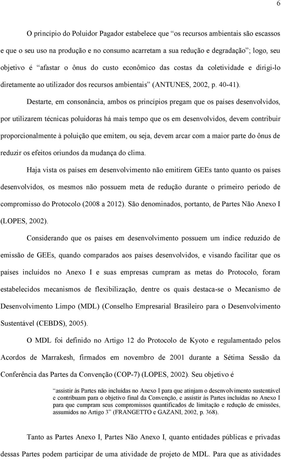 Destarte, em consonância, ambos os princípios pregam que os países desenvolvidos, por utilizarem técnicas poluidoras há mais tempo que os em desenvolvidos, devem contribuir proporcionalmente à