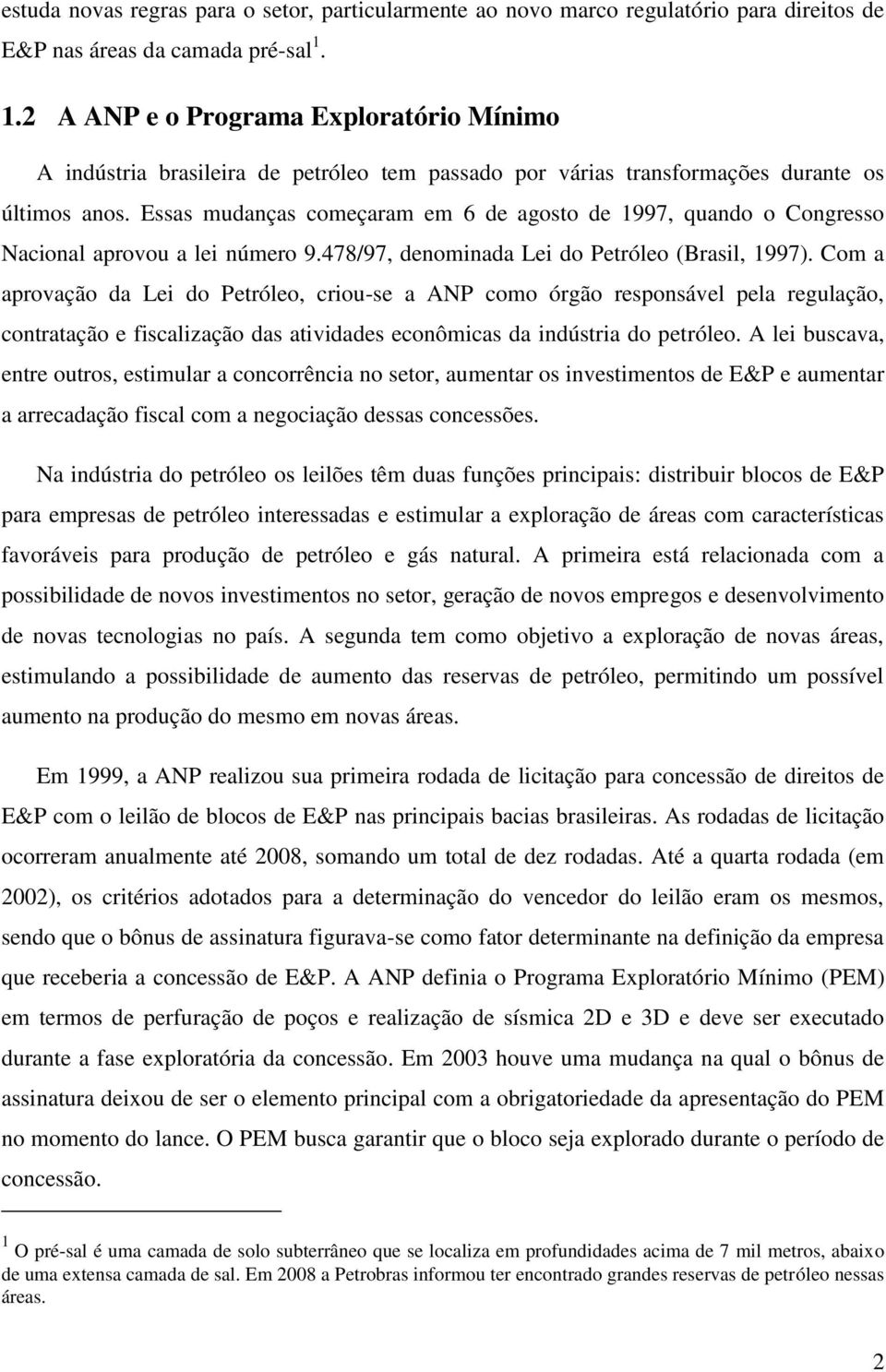 Essas mudanças começaram em 6 de agosto de 1997, quando o Congresso Nacional aprovou a lei número 9.478/97, denominada Lei do Petróleo (Brasil, 1997).