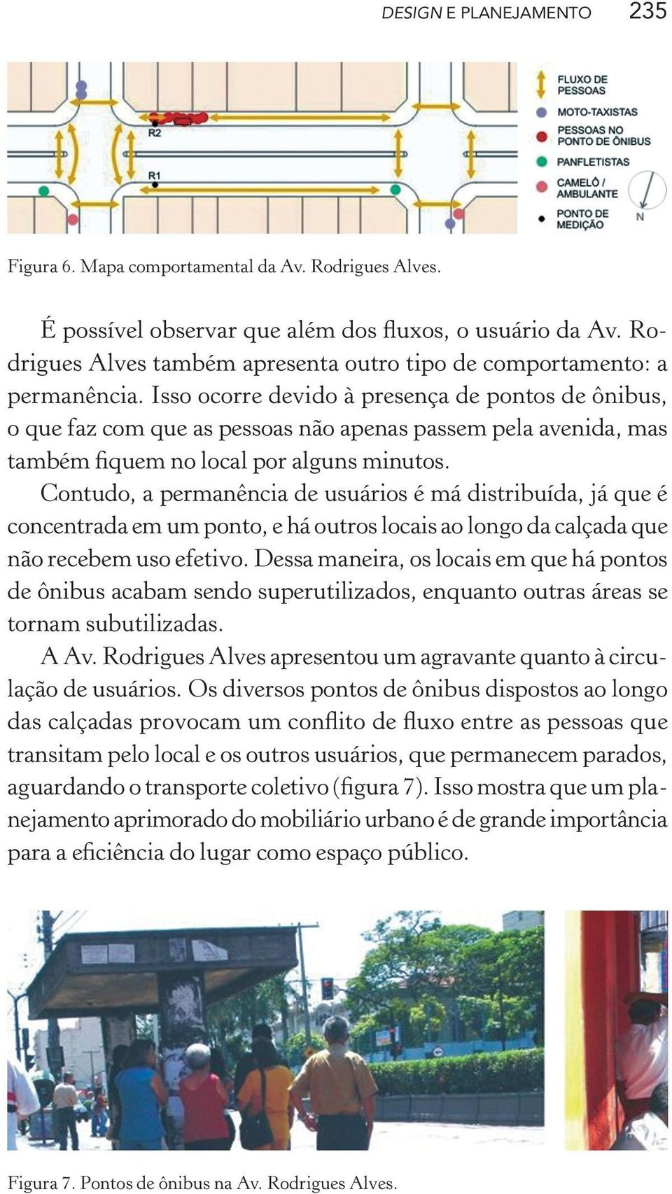 Isso ocorre devido à presença de pontos de ônibus, o que faz com que as pessoas não apenas passem pela avenida, mas também fiquem no local por alguns minutos.