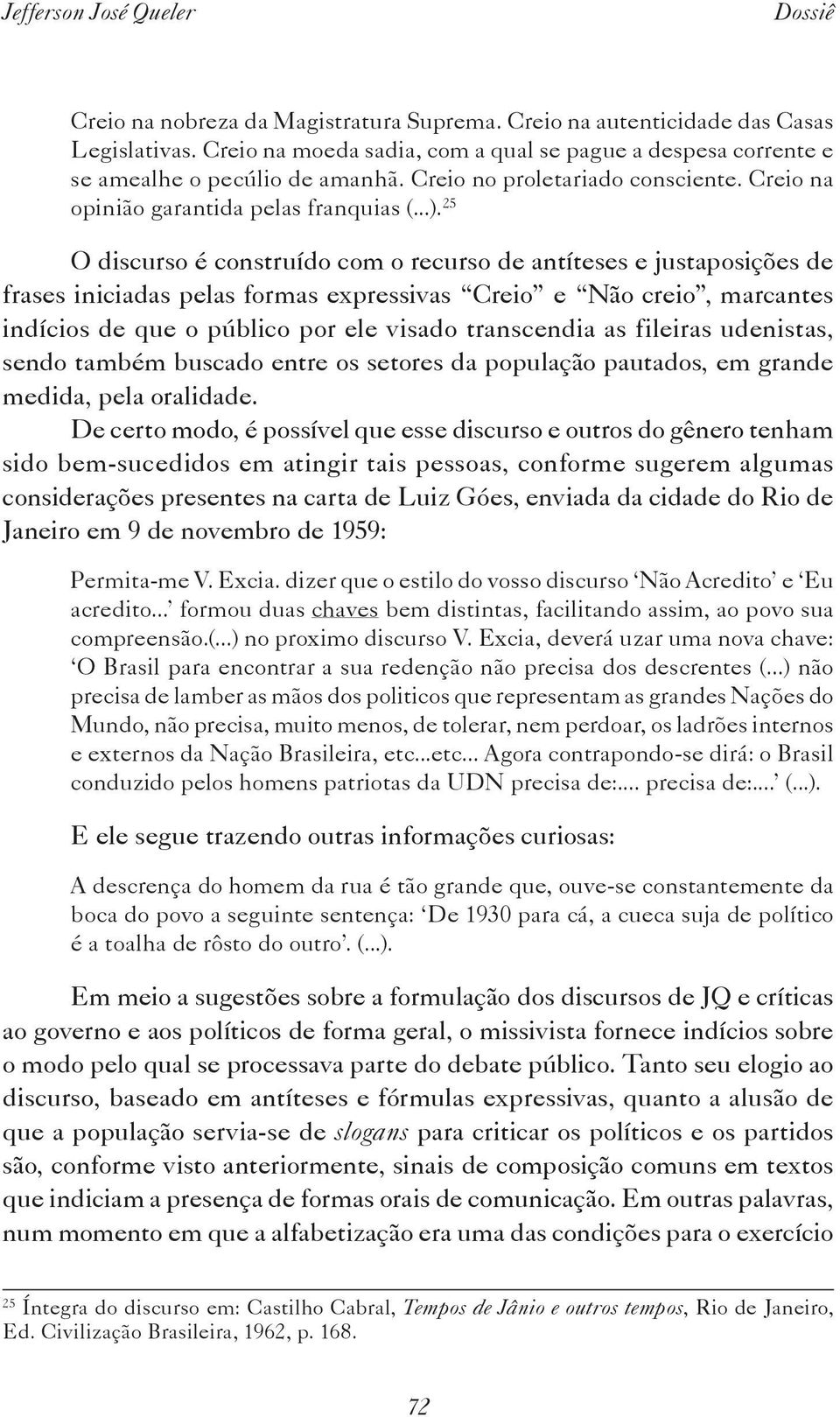 25 O discurso é construído com o recurso de antíteses e justaposições de frases iniciadas pelas formas expressivas Creio e Não creio, marcantes indícios de que o público por ele visado transcendia as