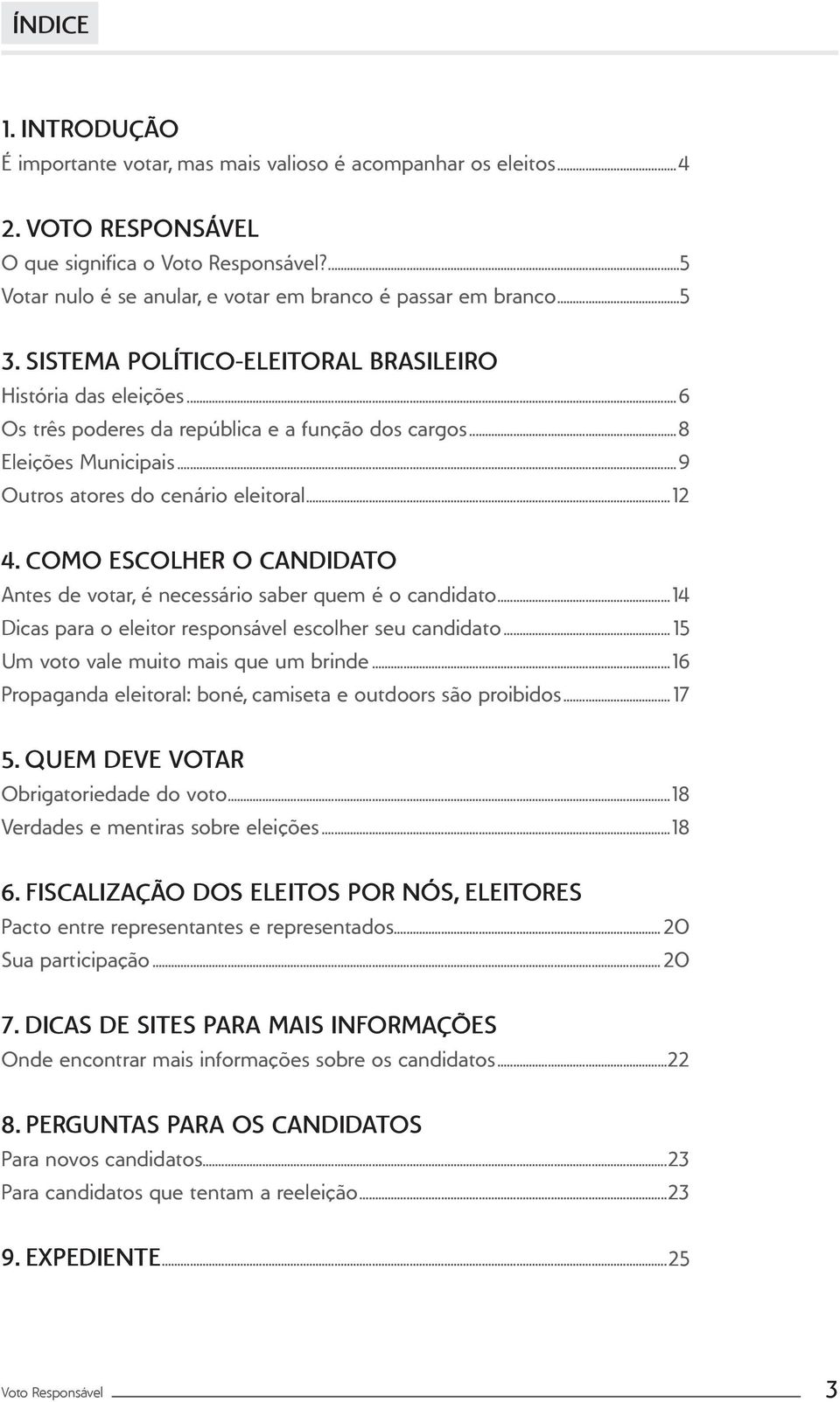 COMO ESCOLHER O CANDIDATO Antes de votar, é necessário saber quem é o candidato...14 Dicas para o eleitor responsável escolher seu candidato...15 Um voto vale muito mais que um brinde.