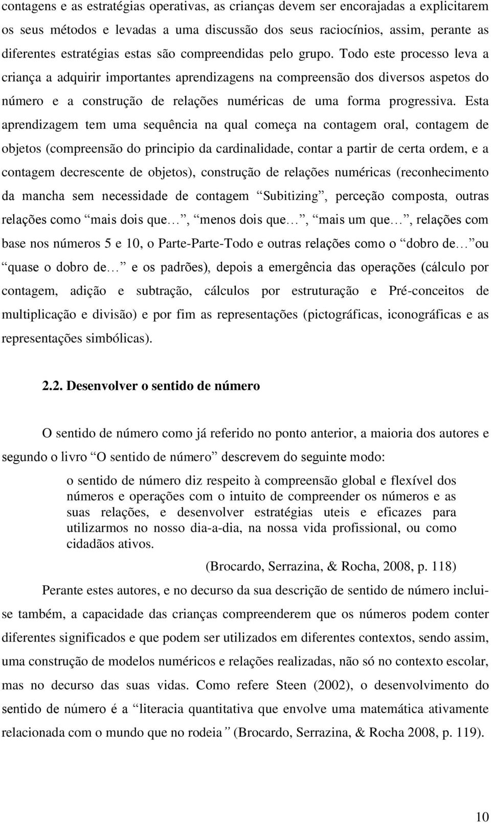 Todo este processo leva a criança a adquirir importantes aprendizagens na compreensão dos diversos aspetos do número e a construção de relações numéricas de uma forma progressiva.