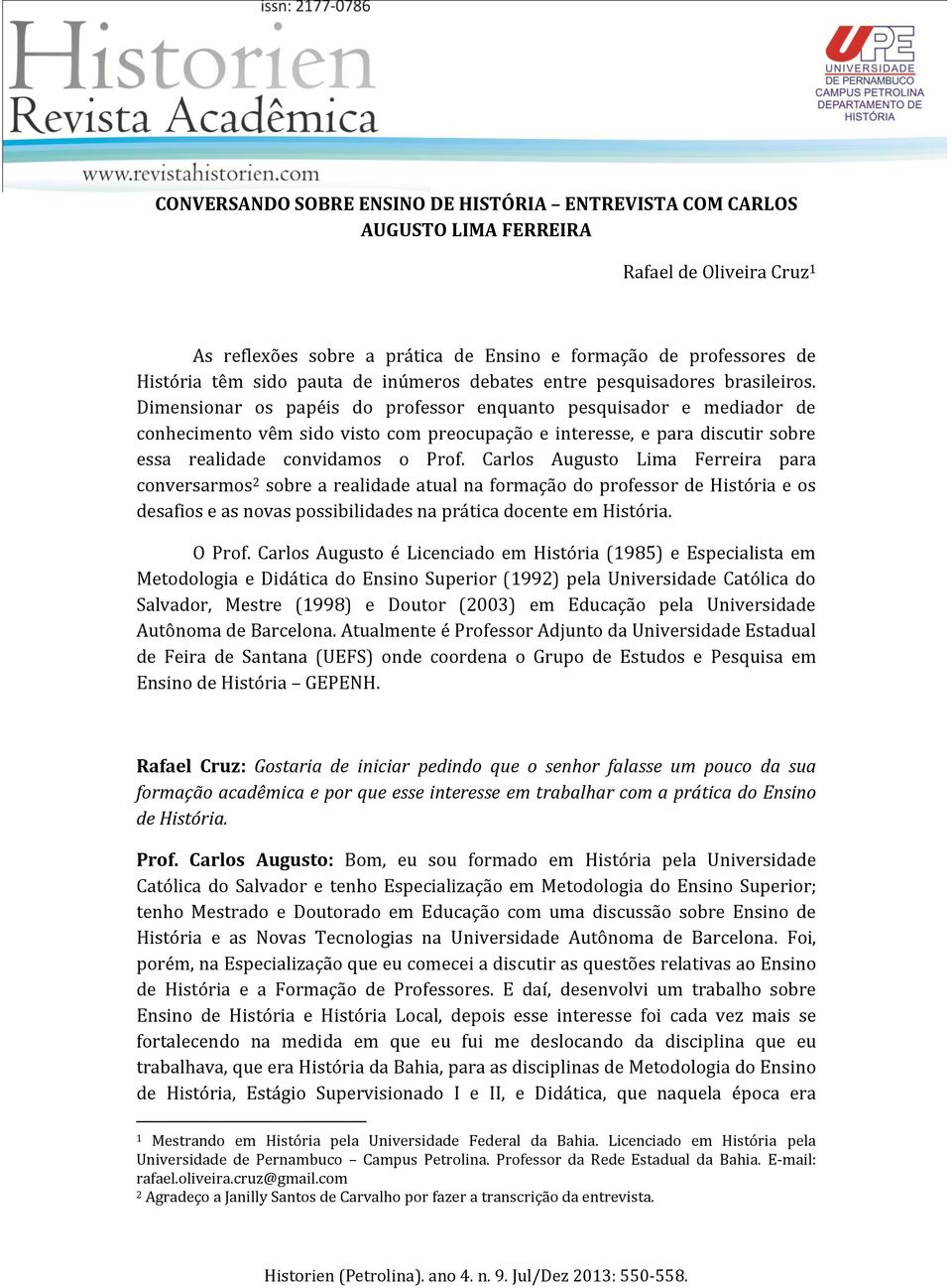 Dimensionar os papéis do professor enquanto pesquisador e mediador de conhecimento vêm sido visto com preocupação e interesse, e para discutir sobre essa realidade convidamos o Prof.