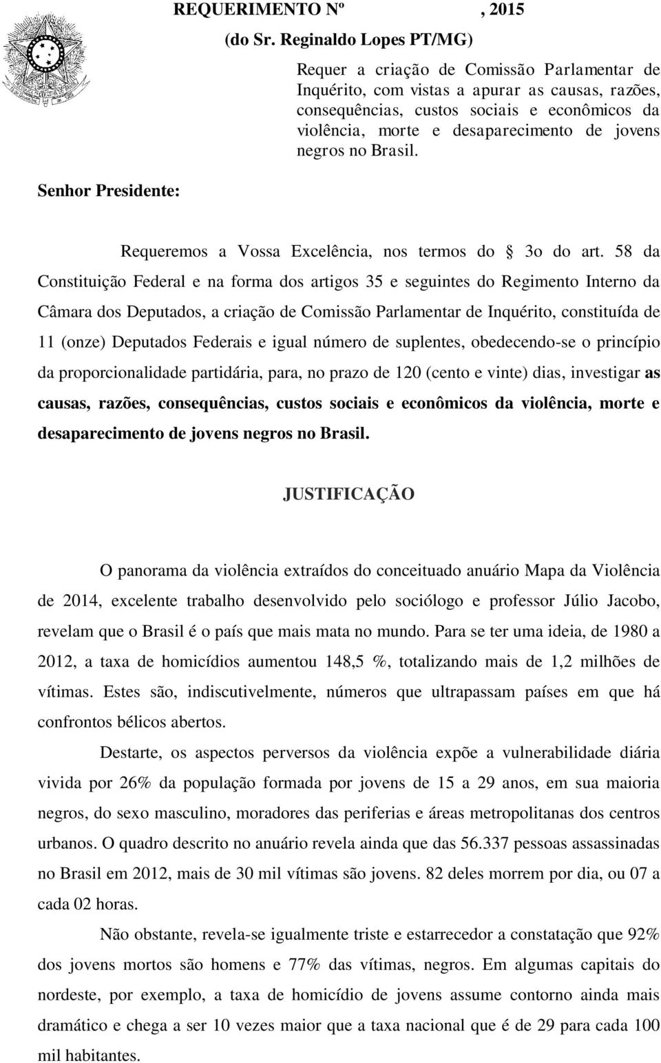 Federais e igual número de suplentes, obedecendo-se o princípio da proporcionalidade partidária, para, no prazo de 120 (cento e vinte) dias, investigar as causas, razões, violência, morte e