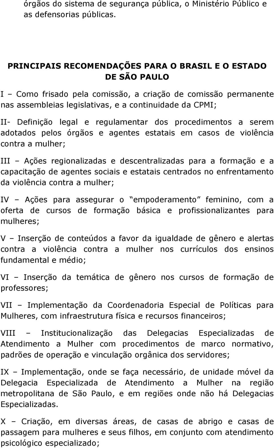 legal e regulamentar dos procedimentos a serem adotados pelos órgãos e agentes estatais em casos de violência contra a mulher; III Ações regionalizadas e descentralizadas para a formação e a