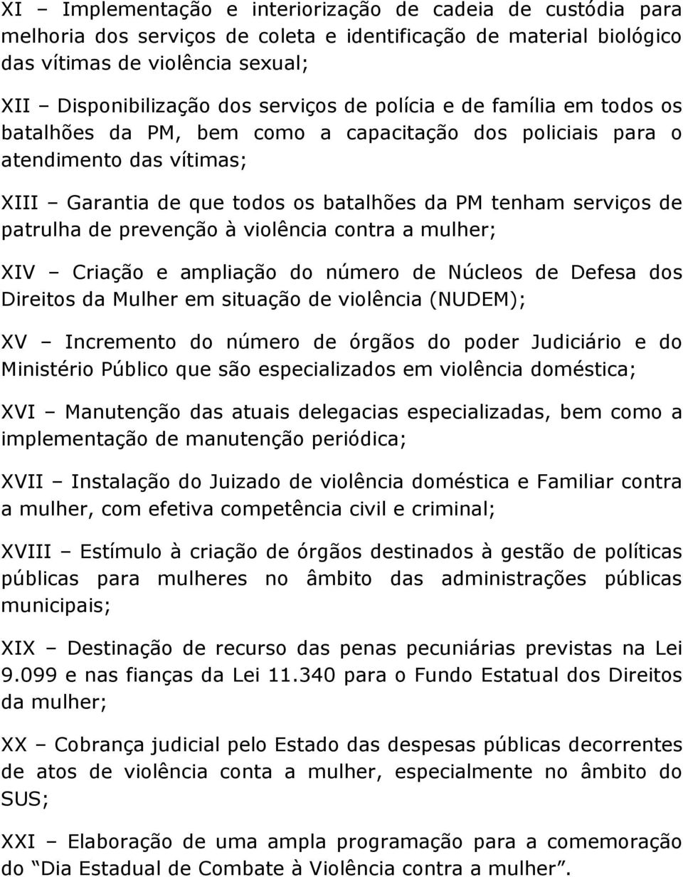 prevenção à violência contra a mulher; XIV Criação e ampliação do número de Núcleos de Defesa dos Direitos da Mulher em situação de violência (NUDEM); XV Incremento do número de órgãos do poder